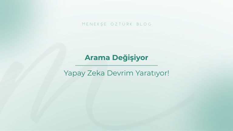 arama degisiyor yapay zeka devrim yaratiyor menekse ozturk