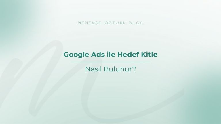 google ads ile hedef kitle nasil bulunur menekse ozturk