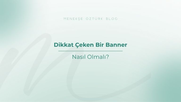 dikkat ceken bir banner nasil olmali menekse ozturk