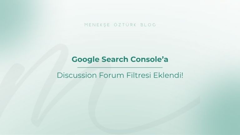 google search consolea discussion forum filtresi eklendi menekse ozturk