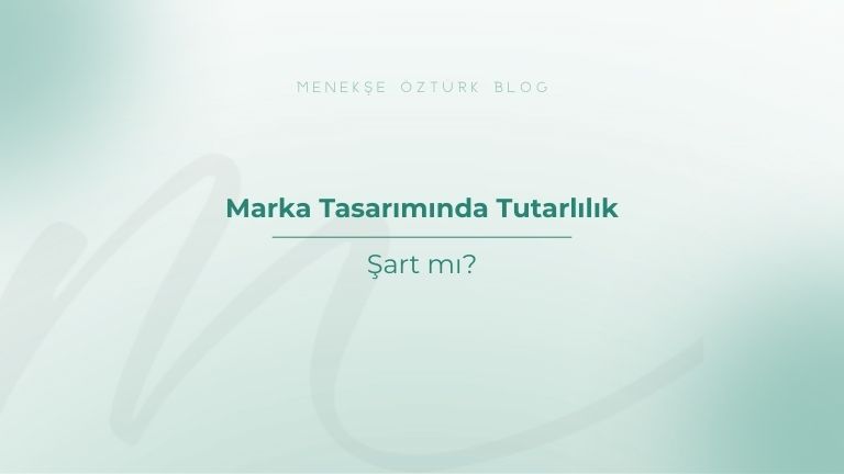 marka tasariminda tutarlilik sart mi menekse ozturk