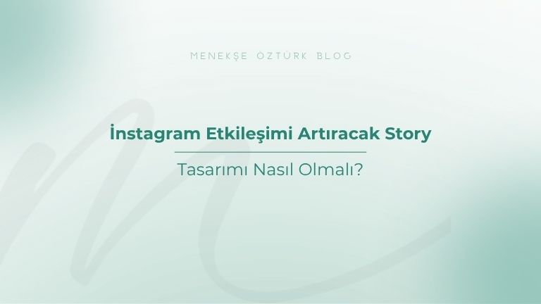instagram etkilesimi artiracak story tasarimi nasil olmali menekse ozturk