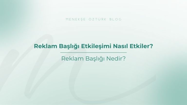 reklam basligi etkilesimi nasil etkiler menekse ozturk